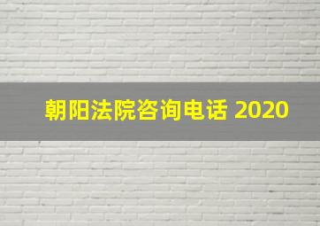 朝阳法院咨询电话 2020